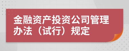金融资产投资公司管理办法（试行）规定