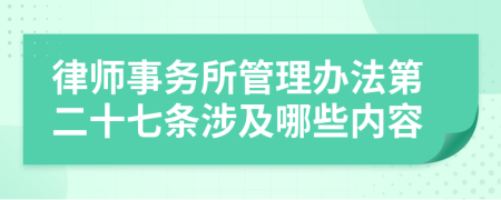 律师事务所管理办法第二十七条涉及哪些内容