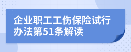 企业职工工伤保险试行办法第51条解读