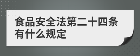 食品安全法第二十四条有什么规定