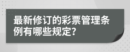 最新修订的彩票管理条例有哪些规定？