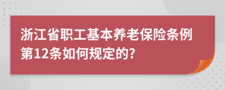 浙江省职工基本养老保险条例第12条如何规定的?