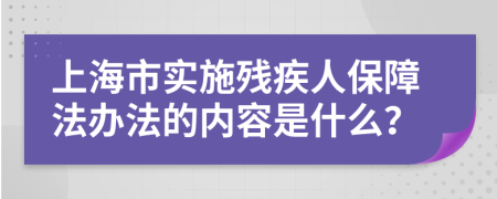 上海市实施残疾人保障法办法的内容是什么？