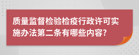 质量监督检验检疫行政许可实施办法第二条有哪些内容?