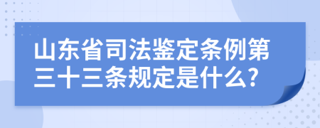 山东省司法鉴定条例第三十三条规定是什么?