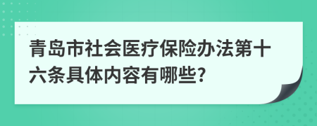 青岛市社会医疗保险办法第十六条具体内容有哪些?