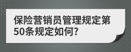 保险营销员管理规定第50条规定如何?