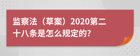 监察法（草案）2020第二十八条是怎么规定的?