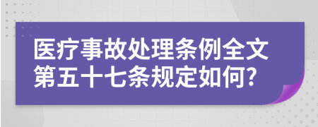 医疗事故处理条例全文第五十七条规定如何?