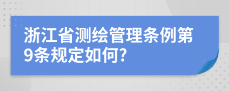 浙江省测绘管理条例第9条规定如何?
