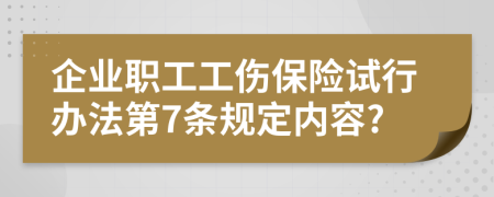 企业职工工伤保险试行办法第7条规定内容?