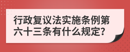 行政复议法实施条例第六十三条有什么规定？