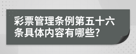 彩票管理条例第五十六条具体内容有哪些?