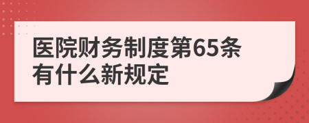 医院财务制度第65条有什么新规定