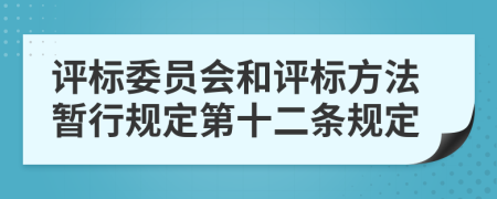 评标委员会和评标方法暂行规定第十二条规定