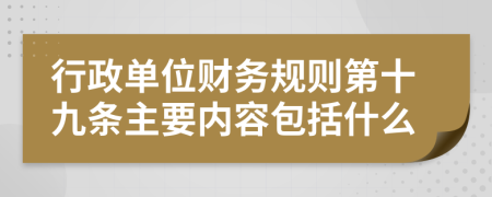 行政单位财务规则第十九条主要内容包括什么