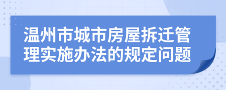 温州市城市房屋拆迁管理实施办法的规定问题