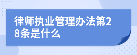 律师执业管理办法第28条是什么