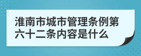 淮南市城市管理条例第六十二条内容是什么