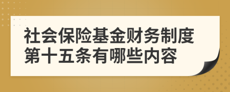 社会保险基金财务制度第十五条有哪些内容