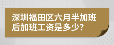 深圳福田区六月半加班后加班工资是多少？