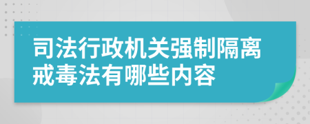 司法行政机关强制隔离戒毒法有哪些内容