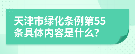 天津市绿化条例第55条具体内容是什么？