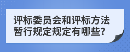 评标委员会和评标方法暂行规定规定有哪些？