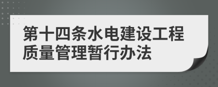 第十四条水电建设工程质量管理暂行办法