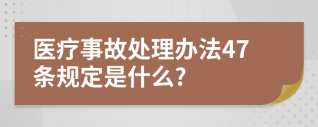 医疗事故处理办法47条规定是什么?