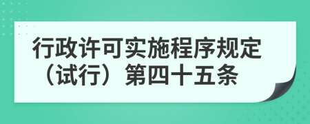 行政许可实施程序规定（试行）第四十五条