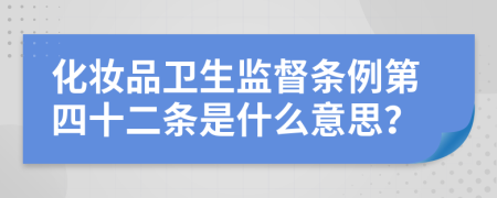 化妆品卫生监督条例第四十二条是什么意思？