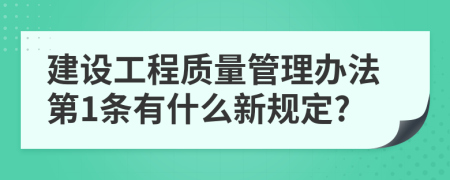 建设工程质量管理办法第1条有什么新规定?