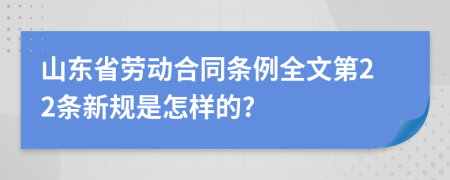 山东省劳动合同条例全文第22条新规是怎样的?