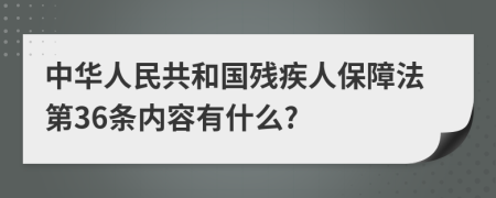 中华人民共和国残疾人保障法第36条内容有什么?