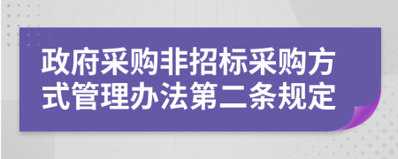 政府采购非招标采购方式管理办法第二条规定