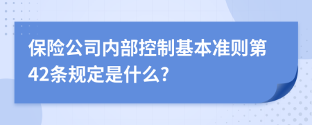 保险公司内部控制基本准则第42条规定是什么?