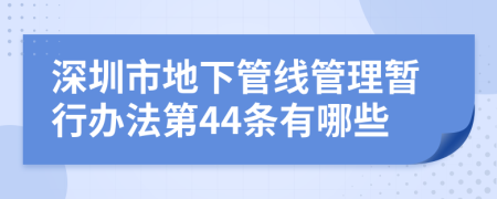 深圳市地下管线管理暂行办法第44条有哪些