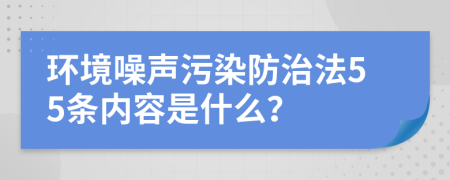 环境噪声污染防治法55条内容是什么？