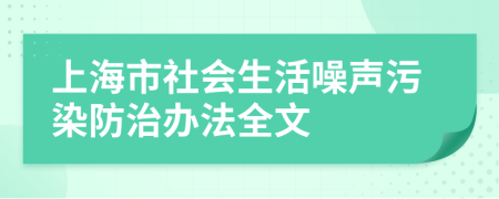 上海市社会生活噪声污染防治办法全文