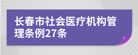 长春市社会医疗机构管理条例27条