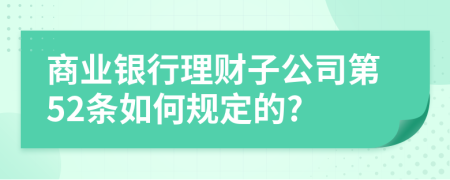 商业银行理财子公司第52条如何规定的?