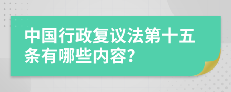 中国行政复议法第十五条有哪些内容？