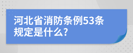 河北省消防条例53条规定是什么?