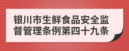 银川市生鲜食品安全监督管理条例第四十九条