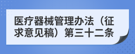 医疗器械管理办法（征求意见稿）第三十二条