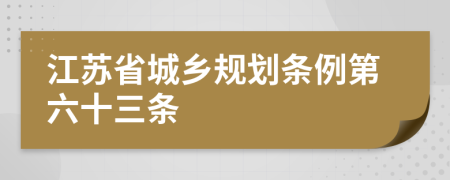 江苏省城乡规划条例第六十三条