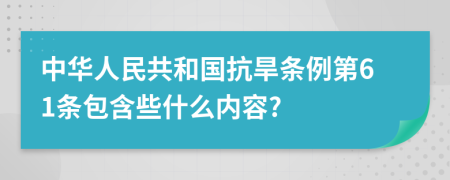 中华人民共和国抗旱条例第61条包含些什么内容?