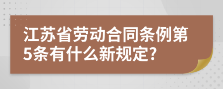 江苏省劳动合同条例第5条有什么新规定?