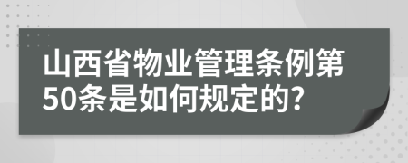 山西省物业管理条例第50条是如何规定的?